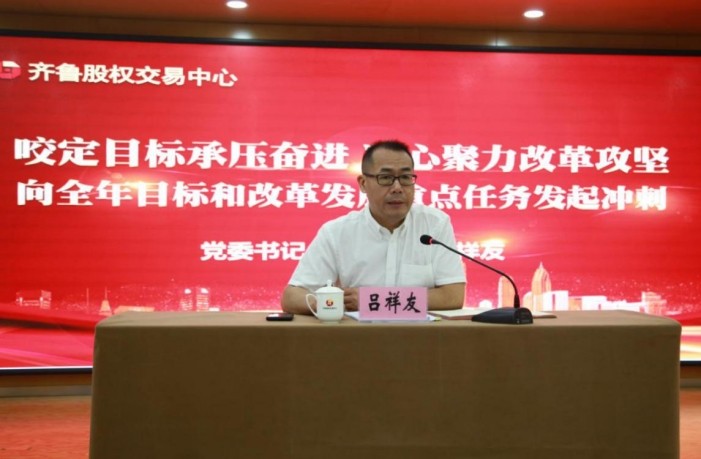 咬定目標(biāo)承壓奮進(jìn) 凝心聚力改革攻堅(jiān) 齊魯股權(quán)召開半年度工作會議 沖刺全年目標(biāo)和改革發(fā)展重點(diǎn)任務(wù)