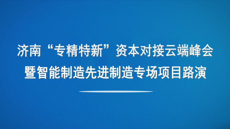 【投融匯】觀摩報(bào)名 | 濟(jì)南“專精特新”資本對接云端峰會(huì)暨智能制造與先進(jìn)制造專場項(xiàng)目路演（線上+線下）