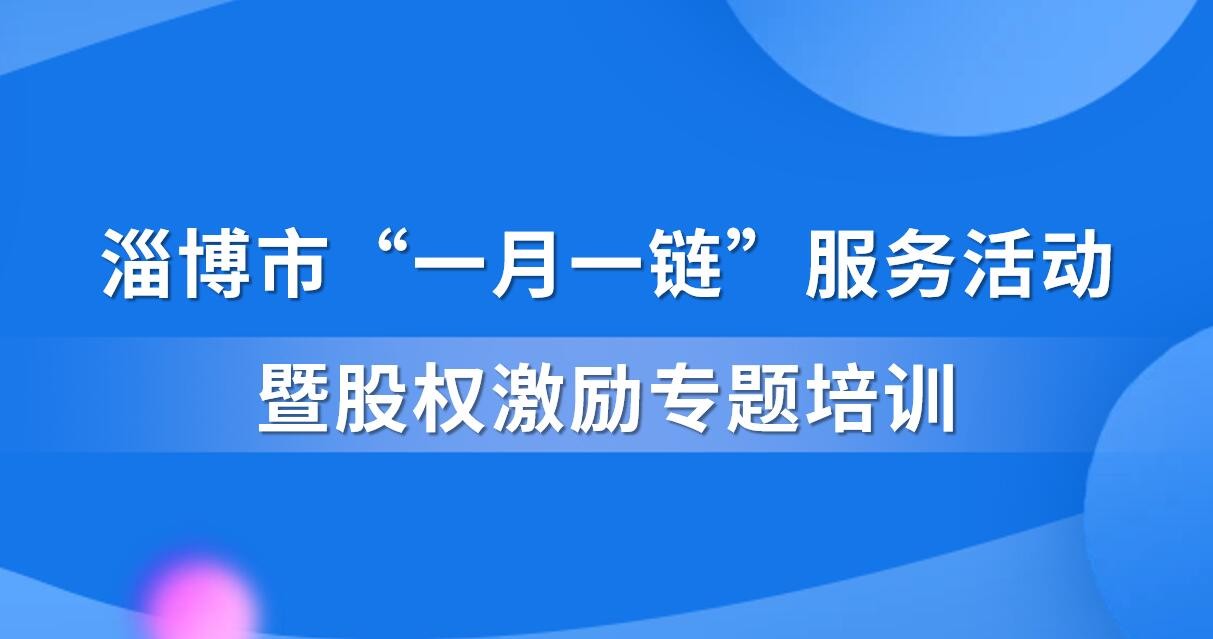 【一起益企】活動(dòng)通知 | 淄博市“一月一鏈”服務(wù)活動(dòng)暨股權(quán)激勵(lì)專題培訓(xùn)
