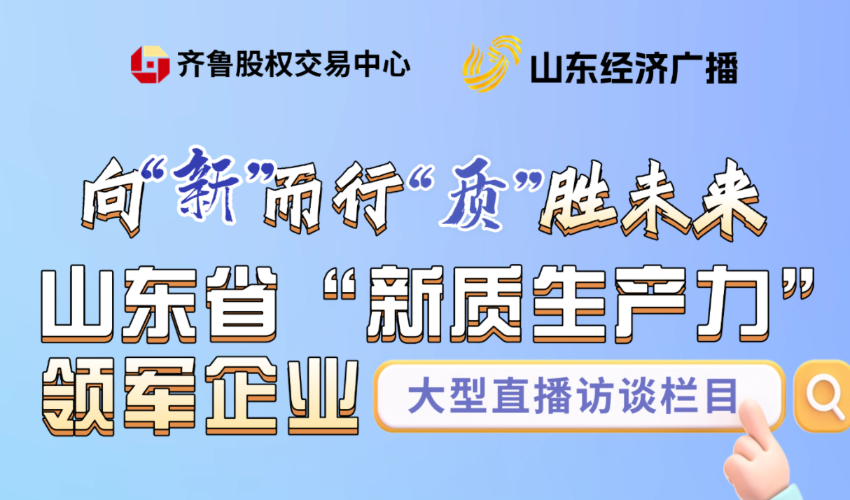 做客山東臺：向新而行 質勝未來——尋找山東新質生產力領軍企業