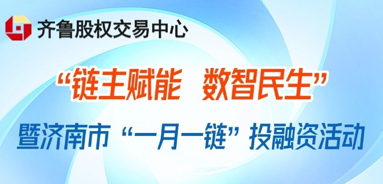 【一起益企】活動報名 | “鏈主賦能 數智民生”暨濟南市“一月一鏈”投融資活動